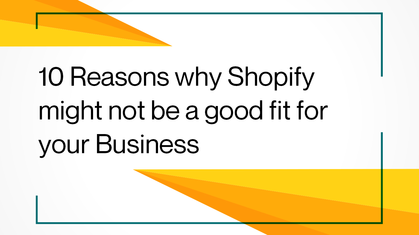10 Reasons why Shopify might not be a good fit for your Business